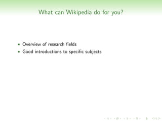 What can Wikipedia do for you?



• Overview of research ﬁelds
• Good introductions to speciﬁc subjects
 