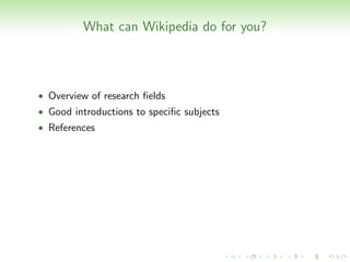 What can Wikipedia do for you?



• Overview of research ﬁelds
• Good introductions to speciﬁc subjects
• References
 
