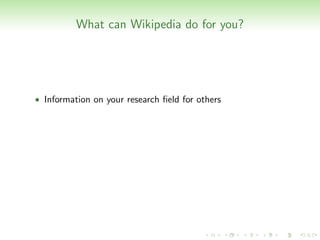 What can Wikipedia do for you?




• Information on your research ﬁeld for others
 