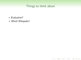 Things to think about


• Evaluation?
• Which Wikipedia?
 