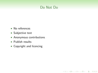 Do Not Do




• No references
• Subjective text
• Anonymous contributions
• Publish results
• Copyright and licencing
 