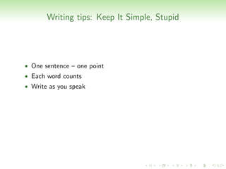 Writing tips: Keep It Simple, Stupid




• One sentence – one point
• Each word counts
• Write as you speak
 