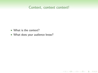 Context, context context!




• What is the context?
• What does your audience know?
 