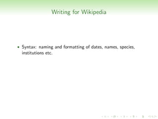 Writing for Wikipedia




• Syntax: naming and formatting of dates, names, species,
  institutions etc.
 