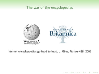 The war of the encyclopedias




Internet encyclopaedias go head to head, J. Giles, Nature 438, 2005
 