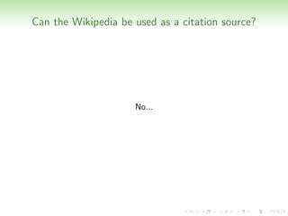 Can the Wikipedia be used as a citation source?




                     No...
 