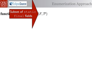 α        '%2"%,&)/ !)&-/ 1)!0#-
  αctxt    30"+$5+ "$ 40"+0 α 1%. Enumerization Approach
                                  #++(2
              !"#$%& '( !)%*+,"-* .)/+/").(
          Subset of static
function E numer iz able(C )P)
 .',/&4$'& Enumerize(F,
             final ﬁelds
  1: >A W ← C /* seed the worklist with the input constants */
         R ← Enumerizable(F )
  2: QA N ← ∅ /* the non-enumerizable set ∩ Consistent(R) */
         R ← U nique(R) ∩ Distinct(R) list, initially empty
  3: GAfor all c T ∈ R 4,
         5,' *22 ∈ C do
          T ransf orm(T )
  4: RA MakeSet(c) /* init the union-ﬁnd data structure */
     ?A  5,'
  5: end for

 6:  while W = ∅ do
      !"#$%& 0( 1)23,&4&, &.$*&%"5+/"). +,#)%"/6*(
  7:  /* remove an element from the worklist */
 2)9%+!#2"$37 e M)W
  8:  α ← e | ∈ %&*# %**(1) !0%! 4) %2) %,&) !# *!%!"+%
      W ← W  {α}
 "-)$!"9. %&& 2)9)2)$+)* !# +%$-"-%!) !)&-* %$- !2%$*"!"')&. -
  9:

 6)$-)$! 62#32%1 Contexts(α, P) do
 10:  for all αctxt ∈ )$!"!")*7 O0"* %**(16!"#$ +#(&- ,) "$'%
          ¬isEnumerizableContext (α, αctxt ) then
 -%!)-if!02#(30 !0) (*) #9 2)")+!"#$ %$- +(*!#1 +&%** &#%-)
 11:
 