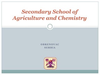 Secondary School of Agriculture and Chemistry  Obrenovac SERBIA 