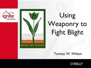 Using Weaponry to Fight Blight Tommy W. Wilson 