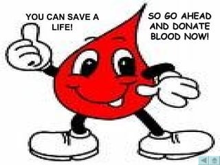 SO GO AHEAD AND DONATE BLOOD NOW! YOU CAN SAVE A LIFE! 