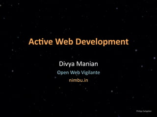Ac#ve Web Development

      Divya Manian
     Open Web Vigilante
         nimbu.in




                          Philipp Salzgeber 
 