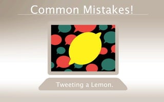 Common Mistakes!




   Tweeting a Lemon.
 