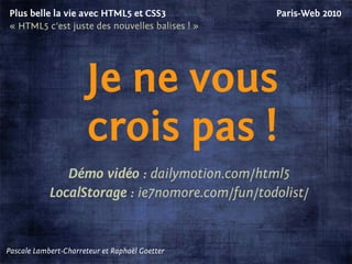 Plus belle la vie avec HTML5 et CSS3            Paris-Web 2010
« CSS3, c'est que de la déco, nan ? »




                 ...