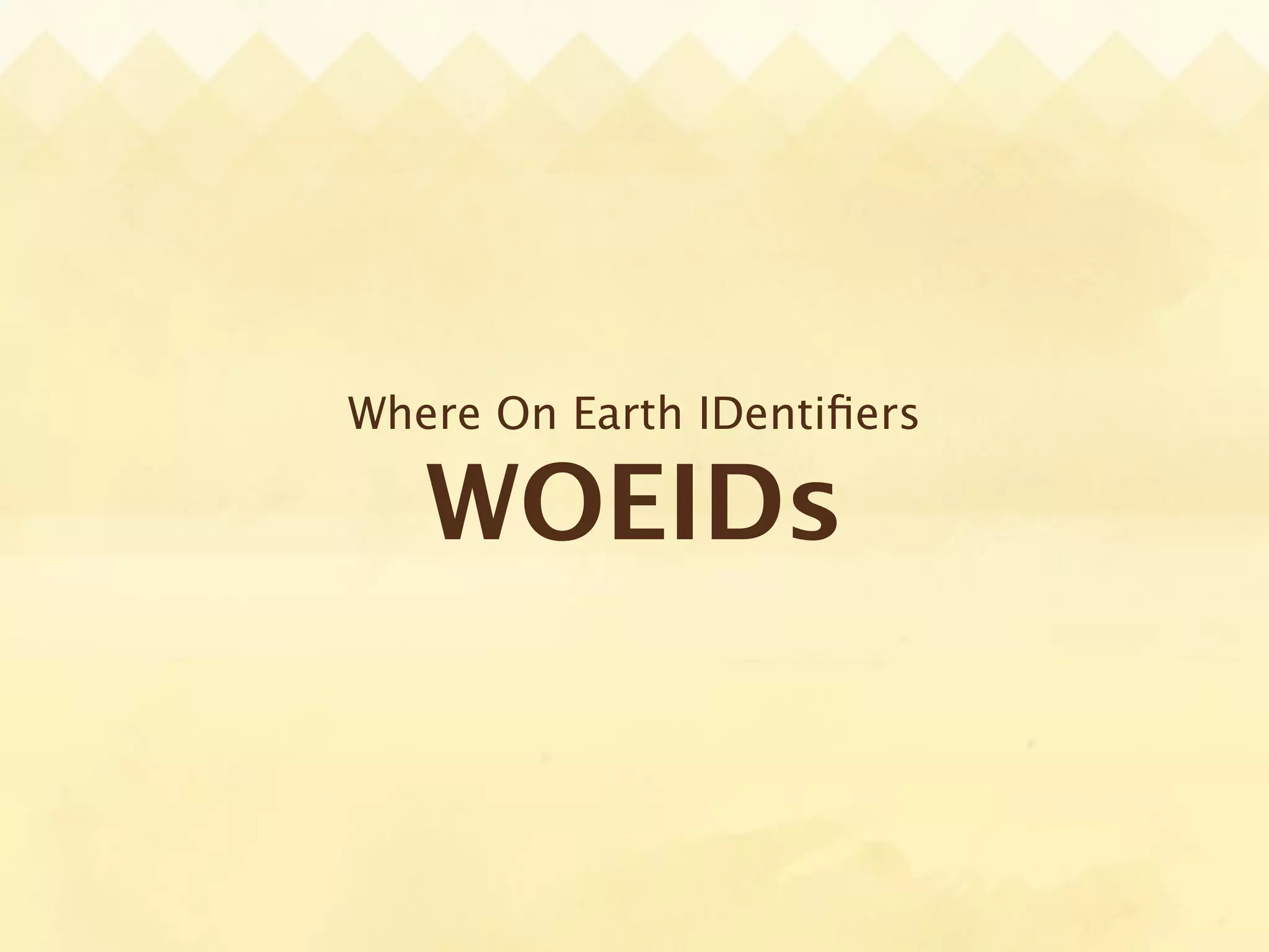 Where On Earth IDentiﬁers

   WOEIDs
 