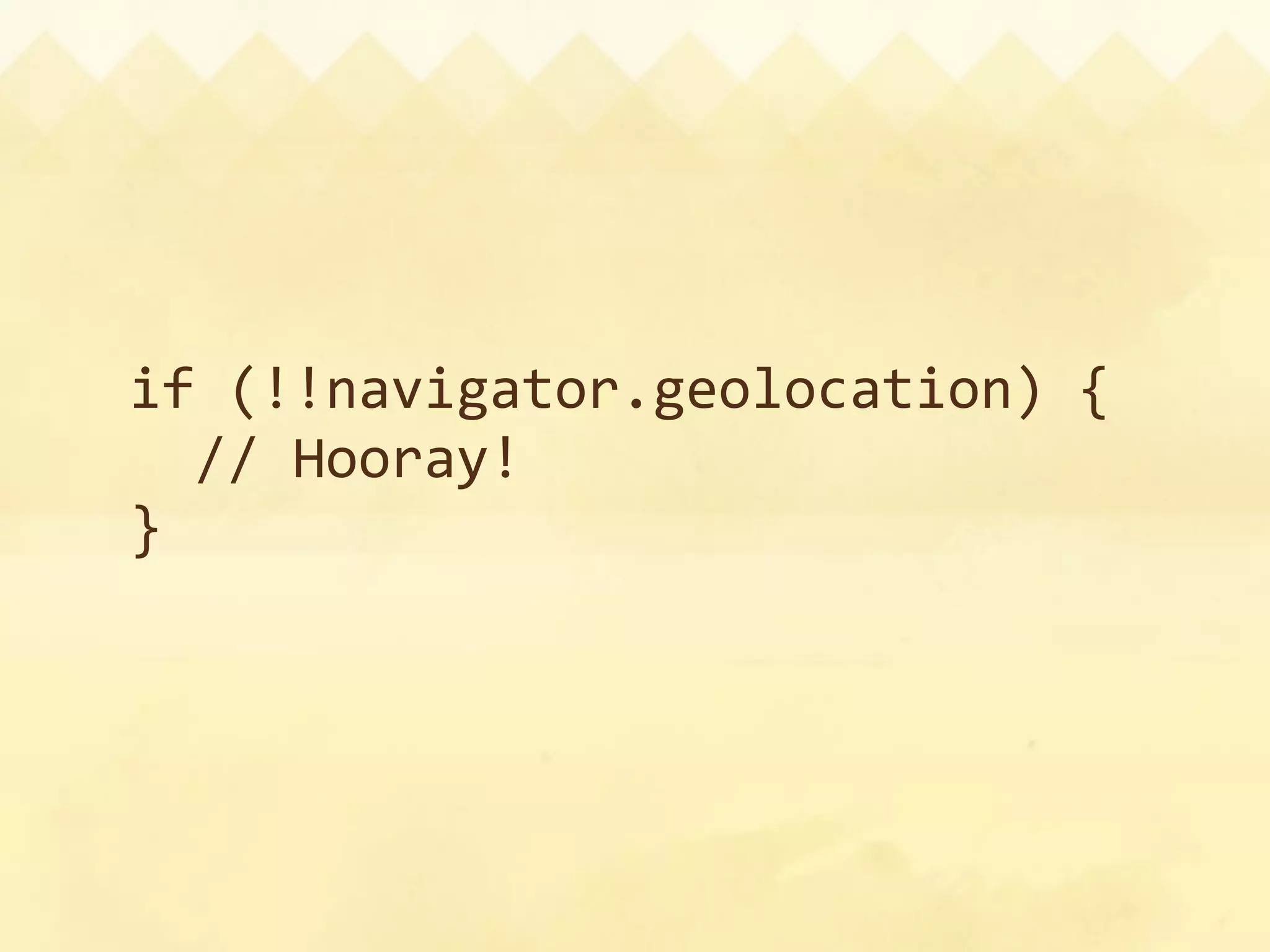 if (!!navigator.geolocation) {
  // Hooray!
}
 