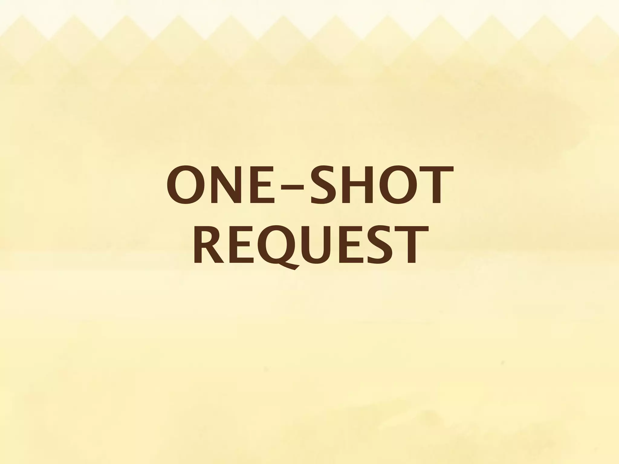 ONE-SHOT
 REQUEST
 