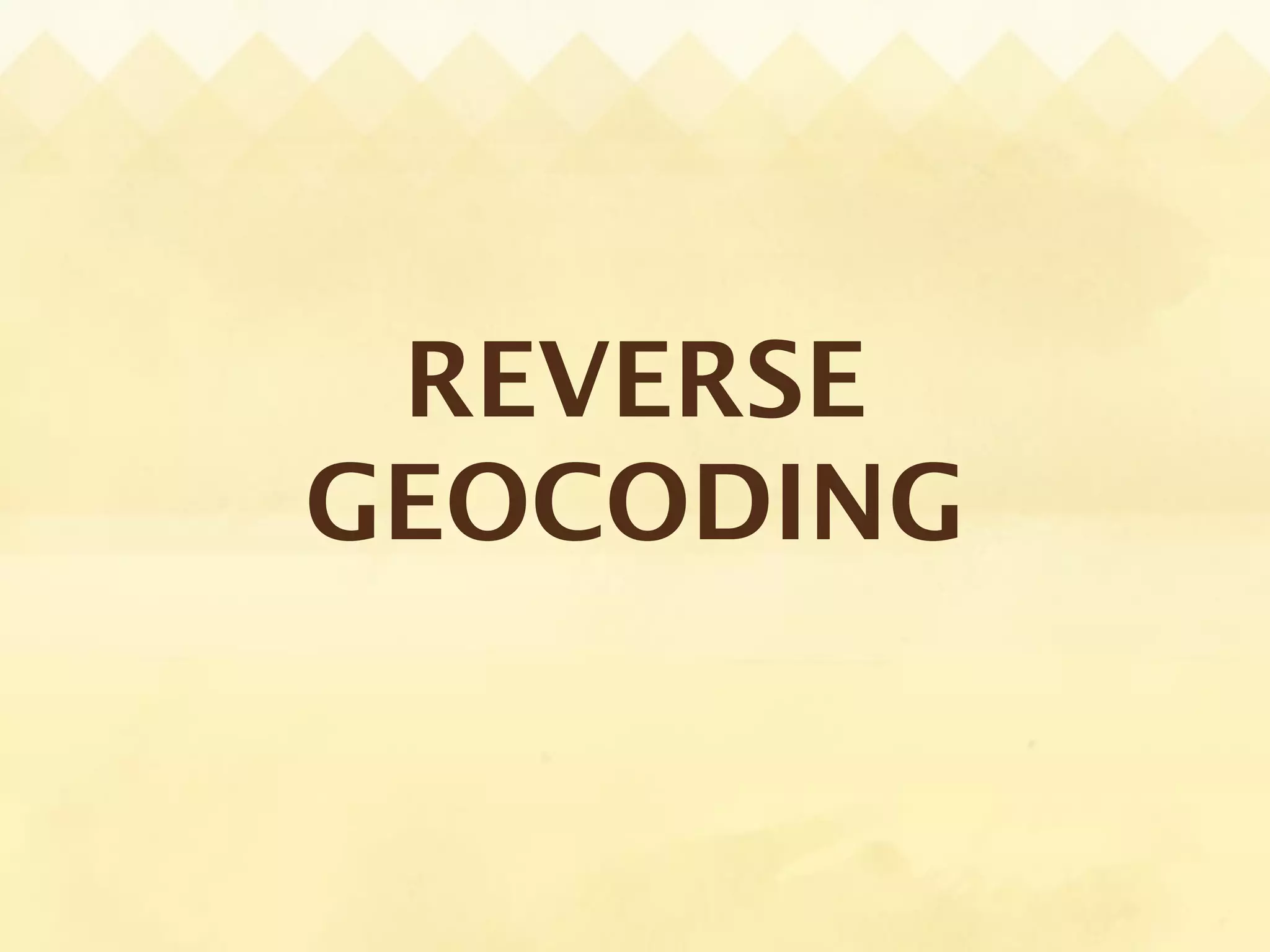 REVERSE
GEOCODING
 