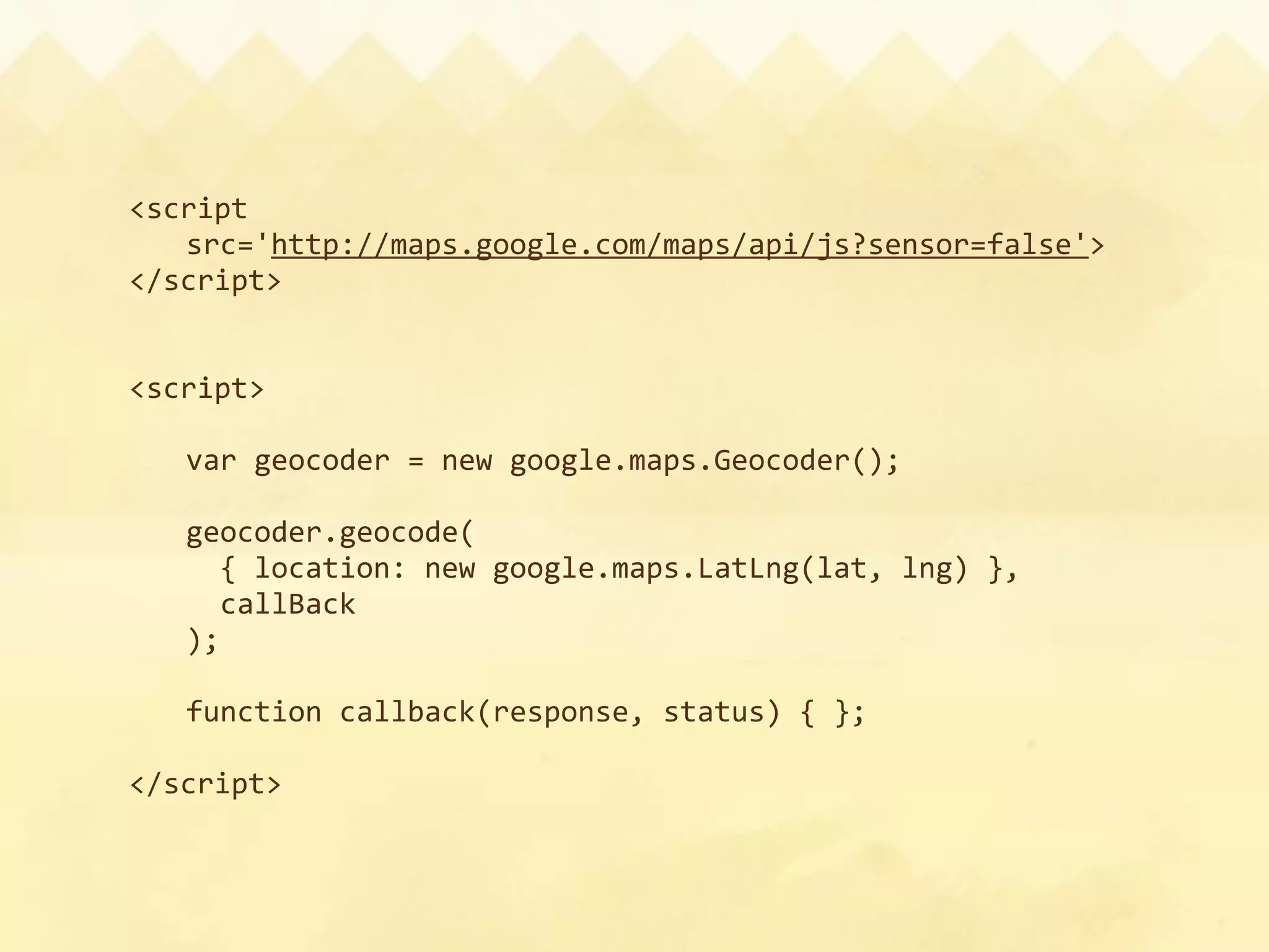 <script
  src='http://maps.google.com/maps/api/js?sensor=false'>
</script>


<script>

    var geocoder = new google.maps.Geocoder();

    geocoder.geocode(
      { location: new google.maps.LatLng(lat, lng) },
      callBack
    );

    function callback(response, status) { };

</script>
 