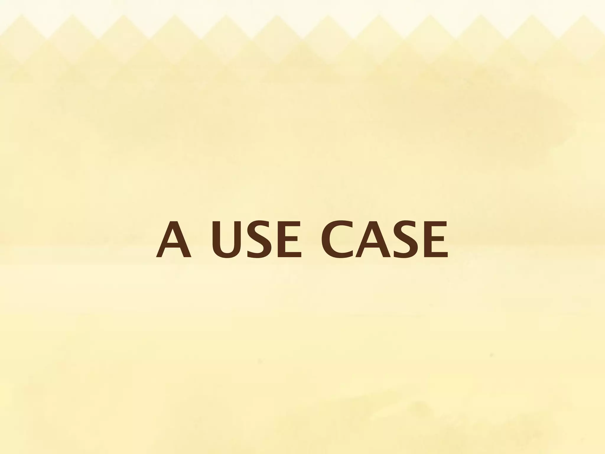 A USE CASE
 