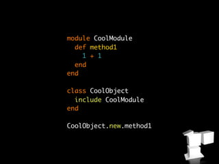 module CoolModule
  def method1
    1 + 1
  end
end

class CoolObject
  include CoolModule
end

CoolObject.new.method1
 