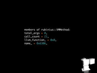 members of rubinius::VMMethod:
total_args = 0,
call_count = 21,
llvm_function_ = 0x0,
name_ = 0x6306,
 