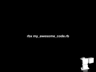 rbx my_awesome_code.rb
 