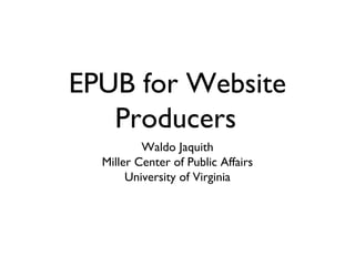 EPUB for Website
Producers
Waldo Jaquith
Miller Center of Public Affairs
University of Virginia
 