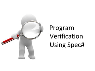 Program
Verification
Using Spec#
 