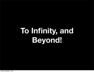 To Inﬁnity, and
Beyond!
Friday, November 5, 2010
 
