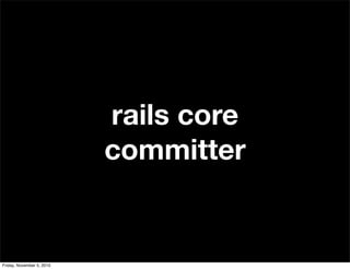 rails core
committer
Friday, November 5, 2010
 