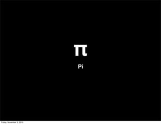 π
Pi
Friday, November 5, 2010
 