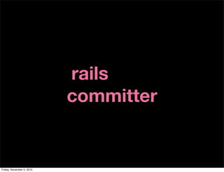 rails core
committer
Friday, November 5, 2010
 