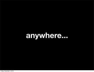 anywhere...
Friday, November 5, 2010
 