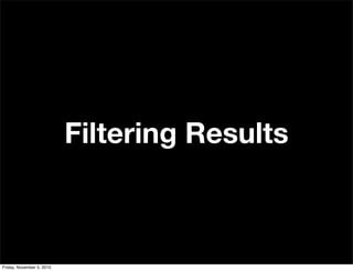 Filtering Results
Friday, November 5, 2010
 