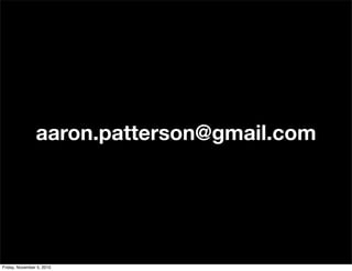 aaron.patterson@gmail.com
Friday, November 5, 2010
 