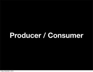 Producer / Consumer
Friday, November 5, 2010
 