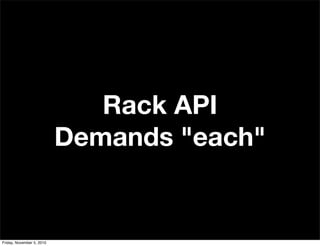 Rack API
Demands "each"
Friday, November 5, 2010
 