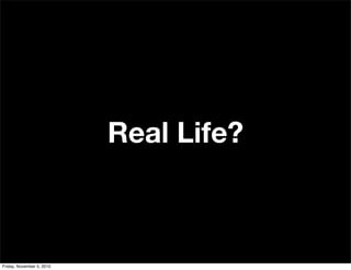 Real Life?
Friday, November 5, 2010
 