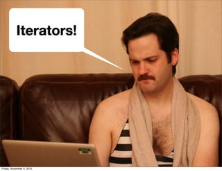 Iterators!
Friday, November 5, 2010
 