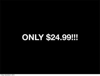 ONLY $24.99!!!
Friday, November 5, 2010
 