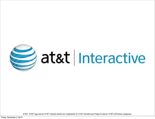 AT&T, AT&T logo and all AT&T related marks are trademarks of AT&T Intellectual Property and/or AT&T affiliated companies.
Friday, November 5, 2010
 