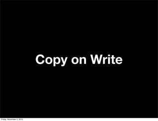 Copy on Write
Friday, November 5, 2010
 
