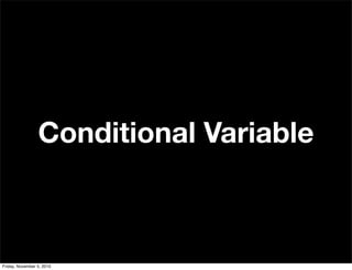Conditional Variable
Friday, November 5, 2010
 