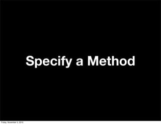 Specify a Method
Friday, November 5, 2010
 