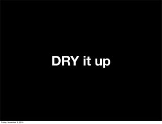 DRY it up
Friday, November 5, 2010
 