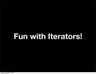 Fun with Iterators!
Friday, November 5, 2010
 