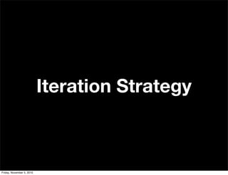 Iteration Strategy
Friday, November 5, 2010
 