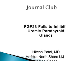 FGF23 Fails to Inhibit
Uremic Parathyroid
Glands
Hitesh Patni, MD
Hofstra North Shore LIJ
 