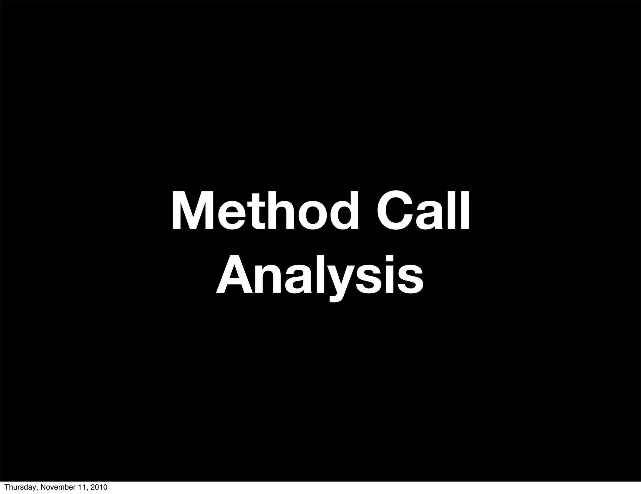 Method Call
Analysis
Thursday, November 11, 2010
 