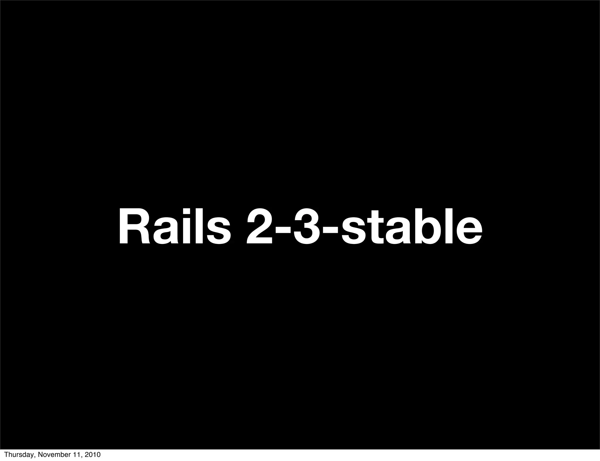 Rails 2-3-stable
Thursday, November 11, 2010
 